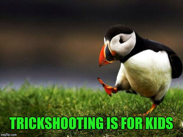 Unpopular Opinion Puffin | TRICKSHOOTING IS FOR KIDS | image tagged in memes,unpopular opinion puffin | made w/ Imgflip meme maker