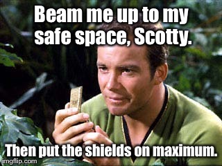 Beam me up to my safe space, Scotty. Then put the shields on maximum. | made w/ Imgflip meme maker