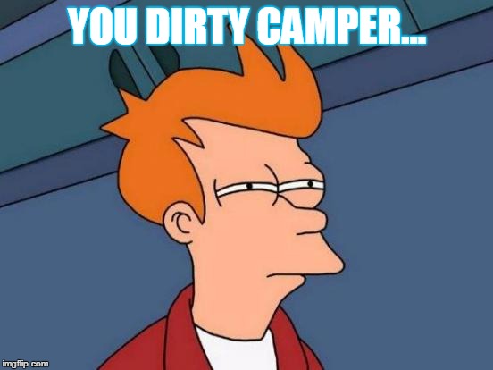 Futurama Fry Meme | YOU DIRTY CAMPER... | image tagged in memes,futurama fry | made w/ Imgflip meme maker