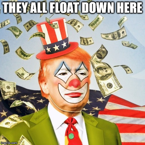 pennytrump | THEY ALL FLOAT DOWN HERE | image tagged in pennywise | made w/ Imgflip meme maker