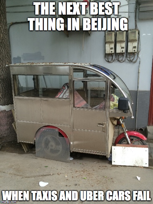 Transport options in Beijing |  THE NEXT BEST THING IN BEIJING; WHEN TAXIS AND UBER CARS FAIL | image tagged in beijing | made w/ Imgflip meme maker