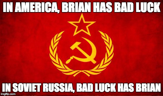 IN AMERICA, BRIAN HAS BAD LUCK IN SOVIET RUSSIA, BAD LUCK HAS BRIAN | made w/ Imgflip meme maker