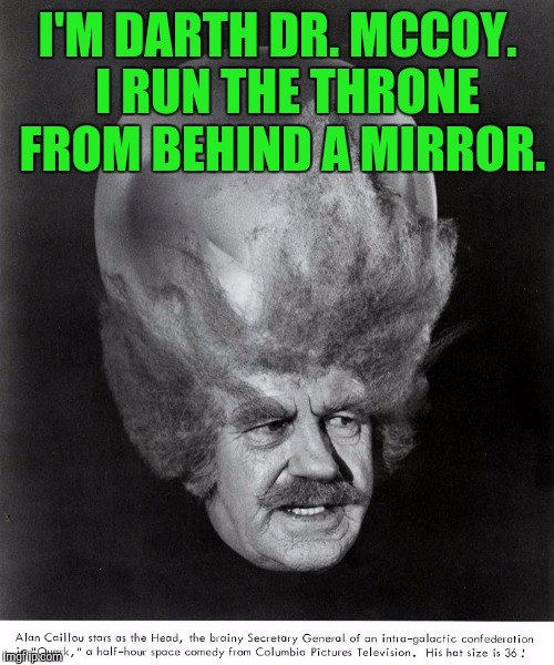 I'M DARTH DR. MCCOY.  I RUN THE THRONE FROM BEHIND A MIRROR. | made w/ Imgflip meme maker