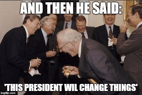 Democracy at his best | AND THEN HE SAID:; 'THIS PRESIDENT WIL CHANGE THINGS' | image tagged in memes,laughing men in suits,election 2016,nomination,funny | made w/ Imgflip meme maker