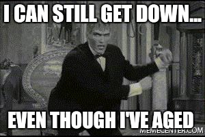 Lurch Carlton dance | I CAN STILL GET DOWN... EVEN THOUGH I'VE AGED | image tagged in lurch carlton dance | made w/ Imgflip meme maker