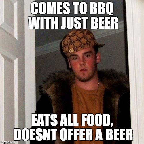 Scumbag Steve | COMES TO BBQ WITH JUST BEER; EATS ALL FOOD, DOESNT OFFER A BEER | image tagged in memes,scumbag steve,AdviceAnimals | made w/ Imgflip meme maker
