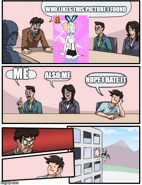 Boardroom Meeting Suggestion Meme | WHO LIKES THIS PICTURE I FOUND ME ALSO ME NOPE I HATE IT | image tagged in memes,boardroom meeting suggestion | made w/ Imgflip meme maker