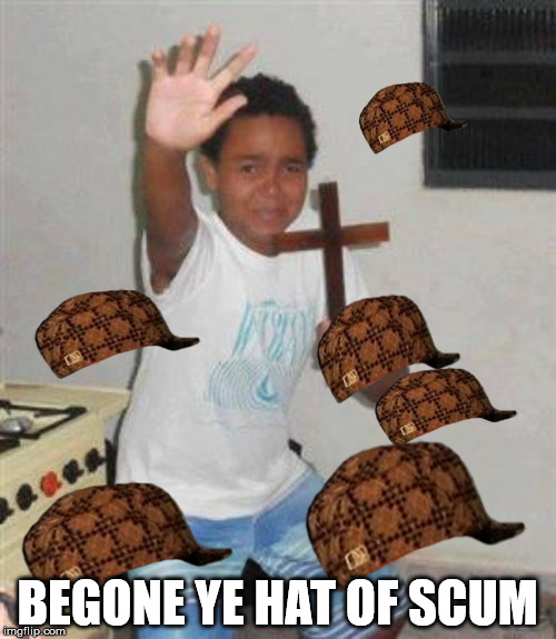 BEGONE YE HAT OF SCUM | made w/ Imgflip meme maker