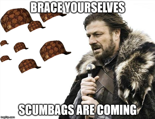 Brace Yourselves X is Coming Meme | BRACE YOURSELVES SCUMBAGS ARE COMING | image tagged in memes,brace yourselves x is coming,scumbag | made w/ Imgflip meme maker