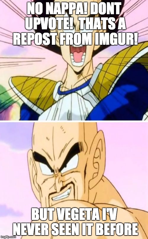 No Nappa Its A Trick | NO NAPPA! DONT UPVOTE!  THATS A REPOST FROM IMGUR! BUT VEGETA I'V NEVER SEEN IT BEFORE | image tagged in memes,no nappa its a trick | made w/ Imgflip meme maker