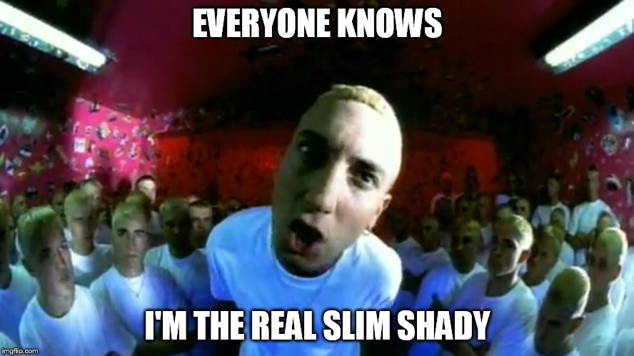 slim shady | EVERYONE KNOWS; I'M THE REAL SLIM SHADY | image tagged in slim shady | made w/ Imgflip meme maker