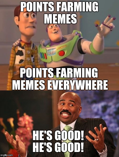 POINTS FARMING MEMES POINTS FARMING MEMES EVERYWHERE HE'S GOOD! HE'S GOOD! | made w/ Imgflip meme maker