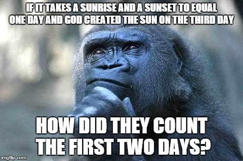 IF IT TAKES A SUNRISE AND A SUNSET TO EQUAL ONE DAY AND GOD CREATED THE SUN ON THE THIRD DAY; HOW DID THEY COUNT THE FIRST TWO DAYS? | image tagged in monkey,religion,sun | made w/ Imgflip meme maker