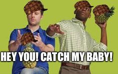 Shawn Gus Pineapples | HEY YOU! CATCH MY BABY! | image tagged in shawn gus pineapples,scumbag | made w/ Imgflip meme maker