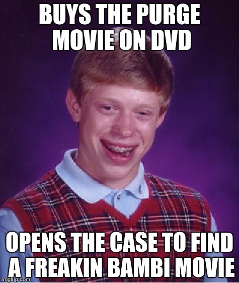 Bad Luck Brian | BUYS THE PURGE MOVIE ON DVD; OPENS THE CASE TO FIND A FREAKIN BAMBI MOVIE | image tagged in memes,bad luck brian | made w/ Imgflip meme maker