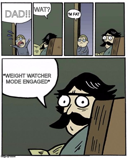 Weight watchers | WAT? DAD!! I'M FAT; *WEIGHT WATCHER MODE ENGAGED* | image tagged in stare dad | made w/ Imgflip meme maker