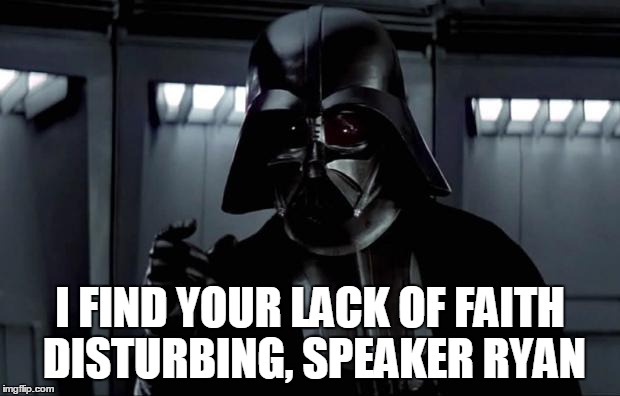 Darth Vader | I FIND YOUR LACK OF FAITH DISTURBING, SPEAKER RYAN | image tagged in darth vader | made w/ Imgflip meme maker