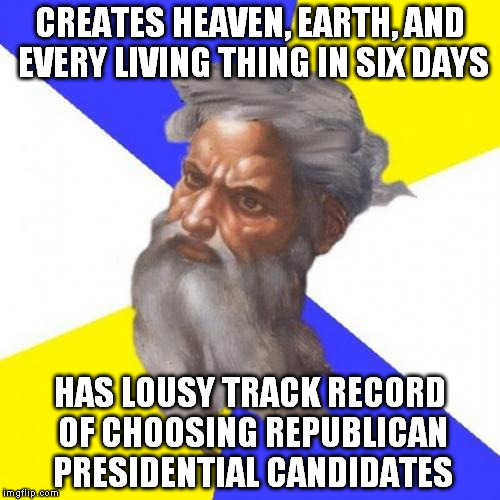 Advice God | CREATES HEAVEN, EARTH, AND EVERY LIVING THING IN SIX DAYS; HAS LOUSY TRACK RECORD OF CHOOSING REPUBLICAN PRESIDENTIAL CANDIDATES | image tagged in memes,advice god | made w/ Imgflip meme maker
