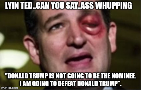 LYIN TED..CAN YOU SAY..ASS WHUPPING; "DONALD TRUMP IS NOT GOING TO BE THE NOMINEE. I AM GOING TO DEFEAT DONALD TRUMP". | image tagged in ted cruz donald trump primary election voting | made w/ Imgflip meme maker