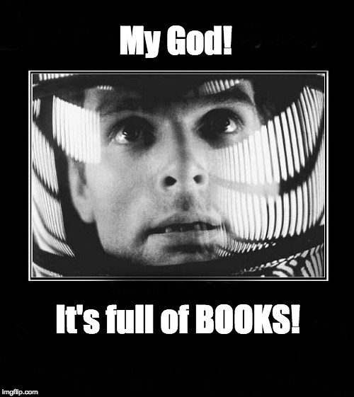 My god! | My God! It's full of BOOKS! | image tagged in nerds,library,books,reading,2001 a space odyssey,2001 | made w/ Imgflip meme maker