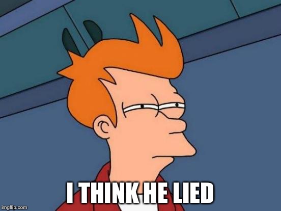 I THINK HE LIED | image tagged in memes,futurama fry | made w/ Imgflip meme maker