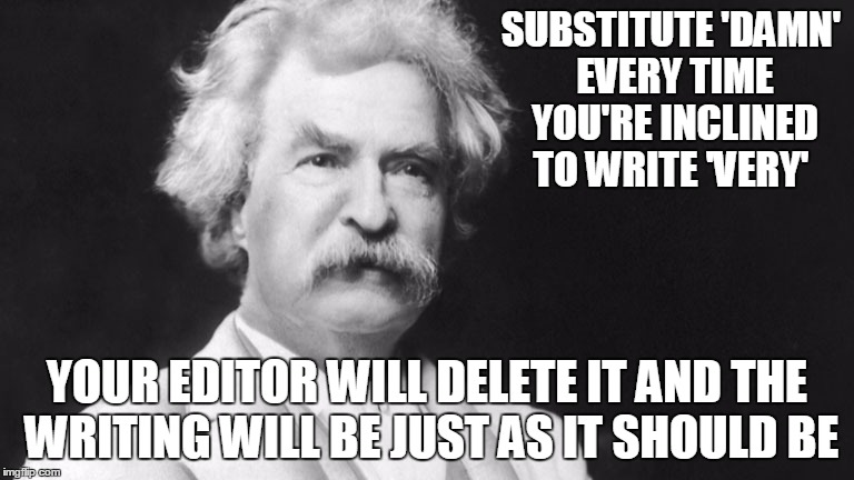 SUBSTITUTE 'DAMN' EVERY TIME YOU'RE INCLINED TO WRITE 'VERY'; YOUR EDITOR WILL DELETE IT AND THE WRITING WILL BE JUST AS IT SHOULD BE | made w/ Imgflip meme maker