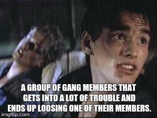 A GROUP OF GANG MEMBERS THAT GETS INTO A LOT OF TROUBLE AND ENDS UP LOOSING ONE OF THEIR MEMBERS. | image tagged in the outsiders | made w/ Imgflip meme maker