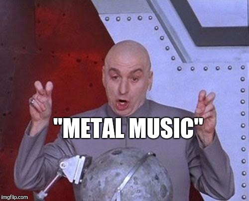 Dr Evil Laser Meme | "METAL MUSIC" | image tagged in memes,dr evil laser | made w/ Imgflip meme maker