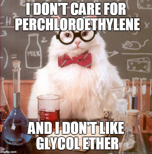 Science Cat | I DON'T CARE FOR PERCHLOROETHYLENE; AND I DON'T LIKE GLYCOL ETHER | image tagged in science cat | made w/ Imgflip meme maker