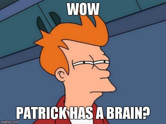 Futurama Fry Meme | WOW PATRICK HAS A BRAIN? | image tagged in memes,futurama fry | made w/ Imgflip meme maker