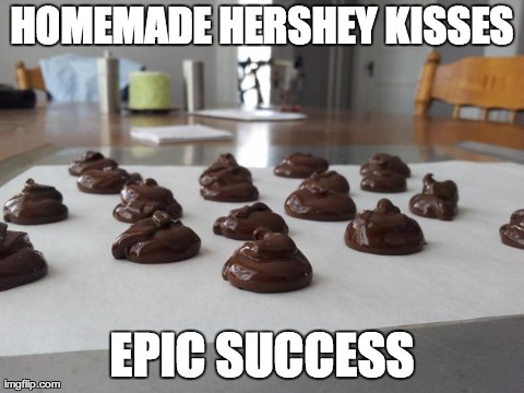 HOMEMADE HERSHEY KISSES EPIC SUCCESS | image tagged in hershey kisses | made w/ Imgflip meme maker
