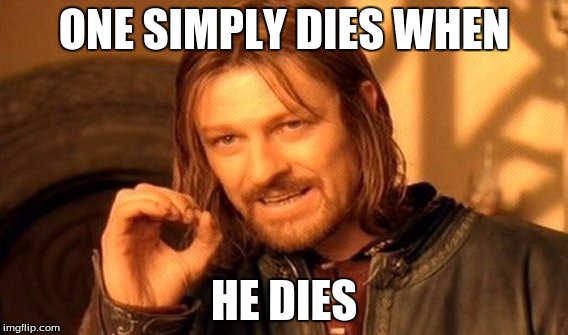 One Does Not Simply Meme | ONE SIMPLY DIES WHEN; HE DIES | image tagged in memes,one does not simply | made w/ Imgflip meme maker