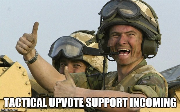 TACTICAL UPVOTE SUPPORT INCOMING | image tagged in upvote,memes | made w/ Imgflip meme maker
