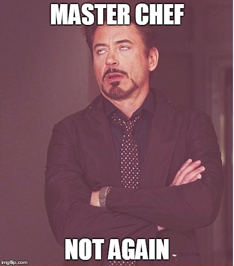 Face You Make Robert Downey Jr Meme | MASTER CHEF; NOT AGAIN | image tagged in memes,face you make robert downey jr | made w/ Imgflip meme maker