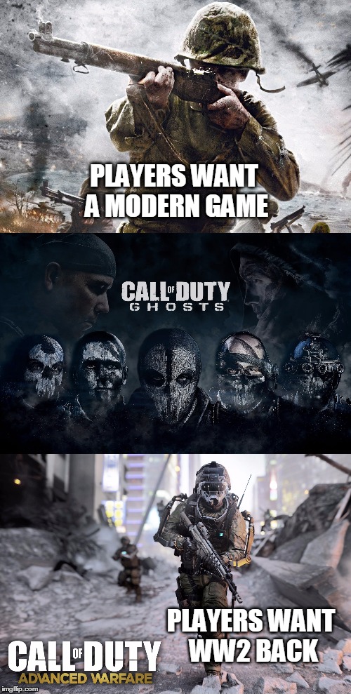 Players want to go back to Ghosts after seeing the Infinite Warfare trailer. | PLAYERS WANT A MODERN GAME; PLAYERS WANT WW2 BACK | image tagged in call of duty,advanced warfare,ghosts,world at war | made w/ Imgflip meme maker
