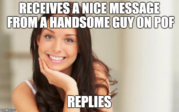 Good Girl Gina | RECEIVES A NICE MESSAGE FROM A HANDSOME GUY ON POF; REPLIES | image tagged in good girl gina | made w/ Imgflip meme maker