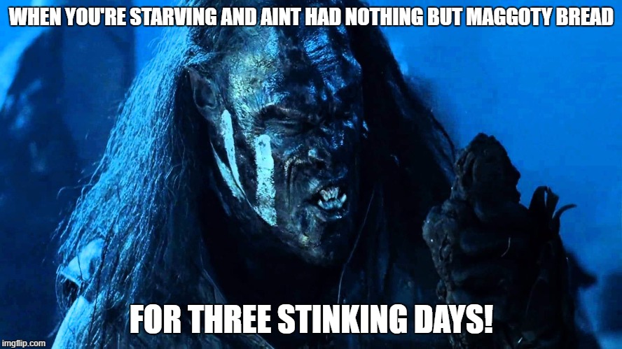 Three Stinking Days | WHEN YOU'RE STARVING AND AINT HAD NOTHING BUT MAGGOTY BREAD; FOR THREE STINKING DAYS! | image tagged in lotr,bread | made w/ Imgflip meme maker