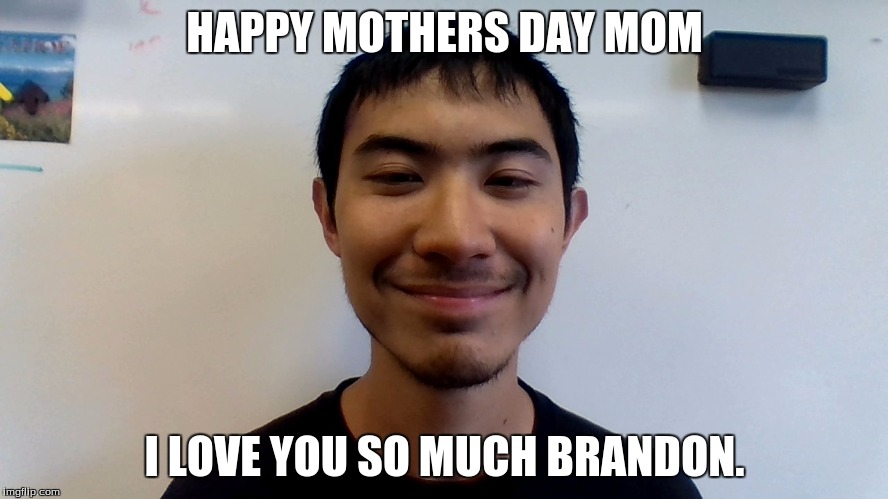 HAPPY MOTHERS DAY MOM; I LOVE YOU SO MUCH BRANDON. | image tagged in batman meme | made w/ Imgflip meme maker