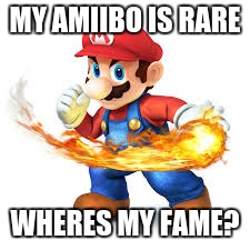 Mario Time! | MY AMIIBO IS RARE WHERES MY FAME? | image tagged in mario time | made w/ Imgflip meme maker