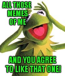 ALL THOSE MEMES OF ME AND YOU AGREE TO LIKE THAT ONE! | made w/ Imgflip meme maker