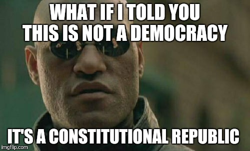 Matrix Morpheus Meme | WHAT IF I TOLD YOU THIS IS NOT A DEMOCRACY IT'S A CONSTITUTIONAL REPUBLIC | image tagged in memes,matrix morpheus | made w/ Imgflip meme maker