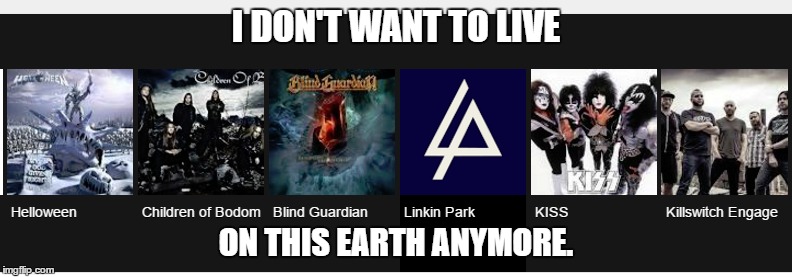 What's up with Google lately. . .? | I DON'T WANT TO LIVE; ON THIS EARTH ANYMORE. | image tagged in bands,rock,google images,failure | made w/ Imgflip meme maker