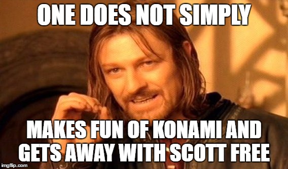 One Does Not Simply Meme | ONE DOES NOT SIMPLY; MAKES FUN OF KONAMI AND GETS AWAY WITH SCOTT FREE | image tagged in memes,one does not simply | made w/ Imgflip meme maker