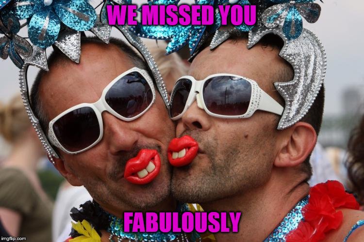 WE MISSED YOU FABULOUSLY | made w/ Imgflip meme maker