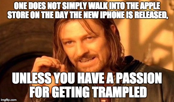 One Does Not Simply Meme | ONE DOES NOT SIMPLY WALK INTO THE APPLE STORE ON THE DAY THE NEW IPHONE IS RELEASED, UNLESS YOU HAVE A PASSION FOR GETING TRAMPLED | image tagged in memes,one does not simply | made w/ Imgflip meme maker