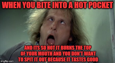 Scary Harry | WHEN YOU BITE INTO A HOT POCKET; AND ITS SO HOT IT BURNS THE TOP OF YOUR MOUTH AND YOU DON'T WANT TO SPIT IT OUT BECAUSE IT TASTES GOOD | image tagged in memes,scary harry | made w/ Imgflip meme maker