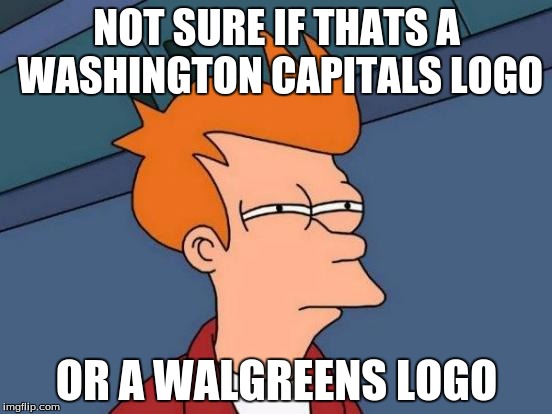 Futurama Fry | NOT SURE IF THATS A WASHINGTON CAPITALS LOGO; OR A WALGREENS LOGO | image tagged in memes,futurama fry | made w/ Imgflip meme maker