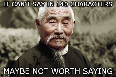 Wise man | IF CAN'T SAY IN 140 CHARACTERS; MAYBE NOT WORTH SAYING | image tagged in wise man | made w/ Imgflip meme maker