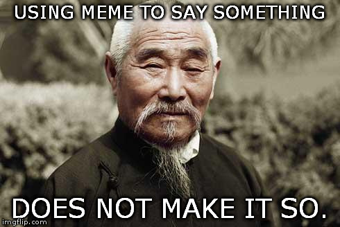 Wise man | USING MEME TO SAY SOMETHING; DOES NOT MAKE IT SO. | image tagged in wise man | made w/ Imgflip meme maker