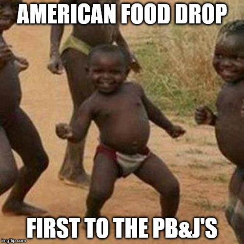 Third World Success Kid | AMERICAN FOOD DROP; FIRST TO THE PB&J'S | image tagged in memes,third world success kid | made w/ Imgflip meme maker